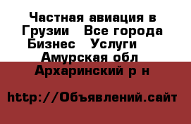 Частная авиация в Грузии - Все города Бизнес » Услуги   . Амурская обл.,Архаринский р-н